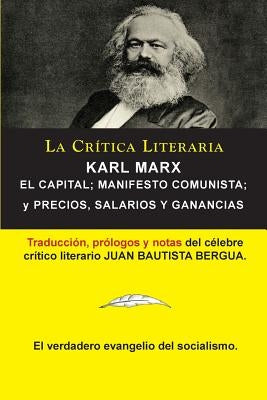Karl Marx: El Capital; Manifiesto Communista; Precios, Salarios y Ganancias, Colección La Crítica Literaria por el célebre crític by Marx, Karl