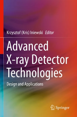 Advanced X-Ray Detector Technologies: Design and Applications by Iniewski