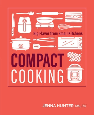 Compact Cooking: Big Flavor from Small Kitchens by Hunter, Jenna