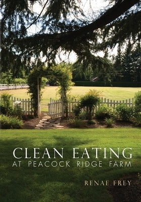 Clean Eating at Peacock Ridge Farm Paperback Peacock Ridge Farms