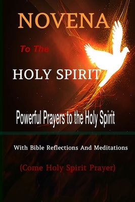 Novena to the Holy Spirit Powerful Prayers to the Holy Spirit with Bible Reflections and Meditations (Come Holy Spirit Prayer) Paperback Independently Published