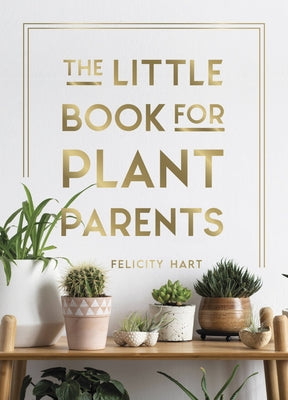 The Little Book for Plant Parents: Simple Tips to Help You Grow Your Own Urban Jungle by Hart, Felicity