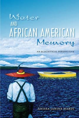 Water and African American Memory: An Ecocritical Perspective by Wardi, Anissa Janine