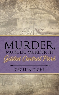 Murder, Murder, Murder in Gilded Central Park Cecelia Tichi