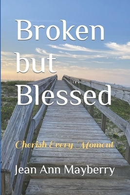 Broken but Blessed: Cherish Every Moment Paperback Independently Published