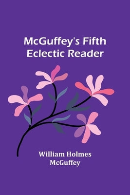 McGuffey's Fifth Eclectic Reader by Holmes McGuffey, William