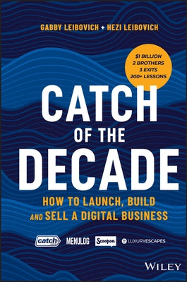 Catch of the Decade: How to Launch, Build and Sell a Digital Business by Leibovich, Gabby