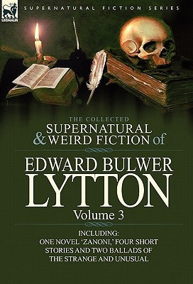 The Collected Supernatural and Weird Fiction of Edward Bulwer Lytton-Volume 3: Including One Novel 'Zanoni, ' Four Short Stories and Two Ballads of Th by Lytton, Edward Bulwer Lytton