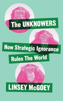 The Unknowers: How Strategic Ignorance Rules the World Paperback Zed Books