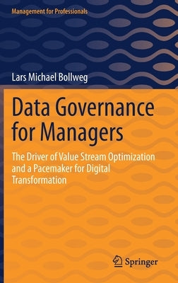 Data Governance for Managers: The Driver of Value Stream Optimization and a Pacemaker for Digital Transformation by Bollweg, Lars Michael