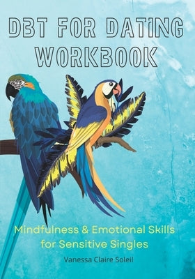 DBT for Dating Workbook: Mindfulness and Emotional Skills for Sensitive Singles Paperback Un Oeuf Press