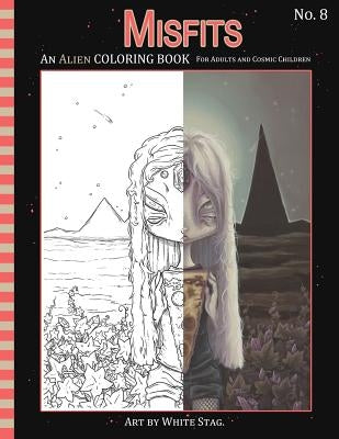 Misfits An Alien Coloring book for Adults and Cosmic Children: A Cosmic fantasy featuring aliens, crystals, abductions, space and other worlds. by Stag, White