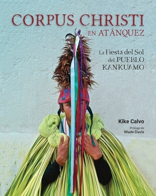 Corpus Christi en Atánquez. La Fiesta del Sol del Pueblo Kankuamo en Colombia. by Calvo, Kike