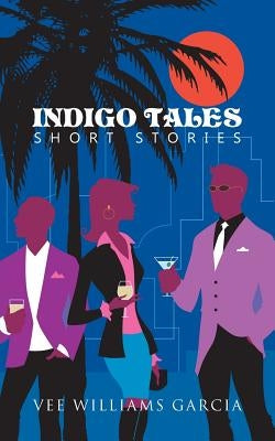 Indigo Tales: Short Stories by Garcia, Vee Williams