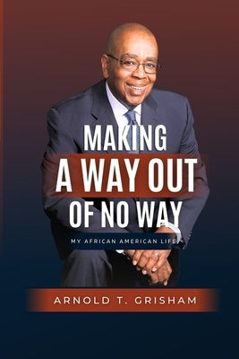 Making A Way Out of No Way by Grisham, Arnold T.