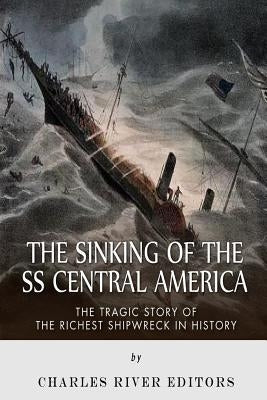 The Sinking of the SS Central America: The Tragic Story of the Richest Shipwreck in History Paperback Createspace Independent Publishing Platform