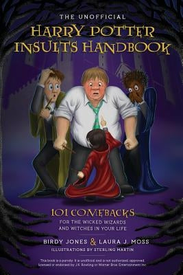 The Unofficial Harry Potter Insults Handbook: 101 Comebacks for the Wicked Wizards and Witches in Your Life by Moss, Laura J.