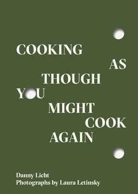 Cooking as Though You Might Cook Again by Licht, Danny