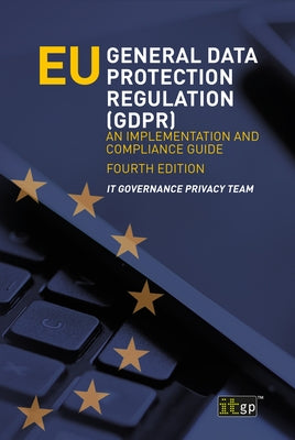 EU General Data Protection Regulation (GDPR): An implementation and compliance guide by Privacy Team, It Governance