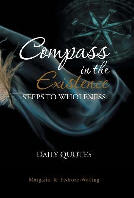 Compass in the Existence: Steps to Wholeness: Daily Quotes by Pedrozo-Walling, Margarita R.