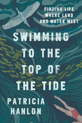 Swimming to the Top of the Tide: Finding Life Where Land and Water Meet Paperback Bellevue Literary Press