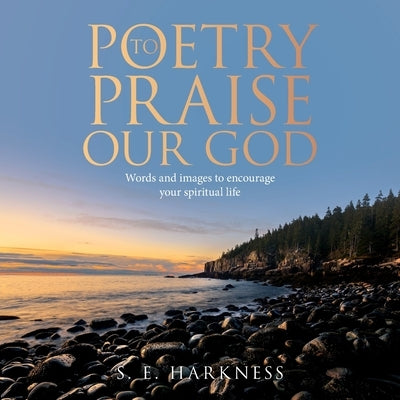 Poetry to Praise Our God: Words and Images to Encourage Your Spiritual Life Paperback WestBow Press