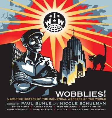 Wobblies!: A Graphic History of the Industrial Workers of the World by Buhle, Paul