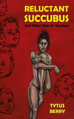 Reluctant Succubus & Other Tales of Sacrilege Paperback Starkweather Imprints