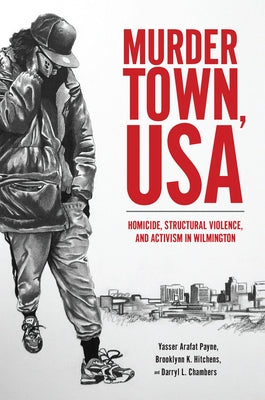 Murder Town, USA: Homicide, Structural Violence, and Activism in Wilmington Paperback Rutgers University Press