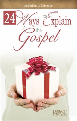 24 Ways to Explain the Gospel: Illustrations of Salvation by Rose Publishing