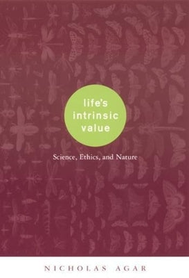 Life's Intrinsic Value: Science, Ethics, and Nature by Agar, Nicholas