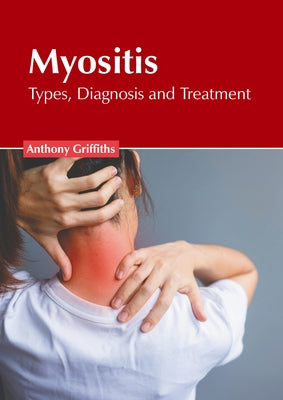 Myositis: Types, Diagnosis and Treatment by Griffiths, Anthony