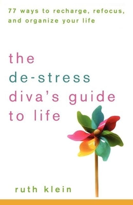 The De-Stress Divas Guide to Life: 77 Ways to Recharge, Refocus, and Organize Your Life by Klein, Ruth