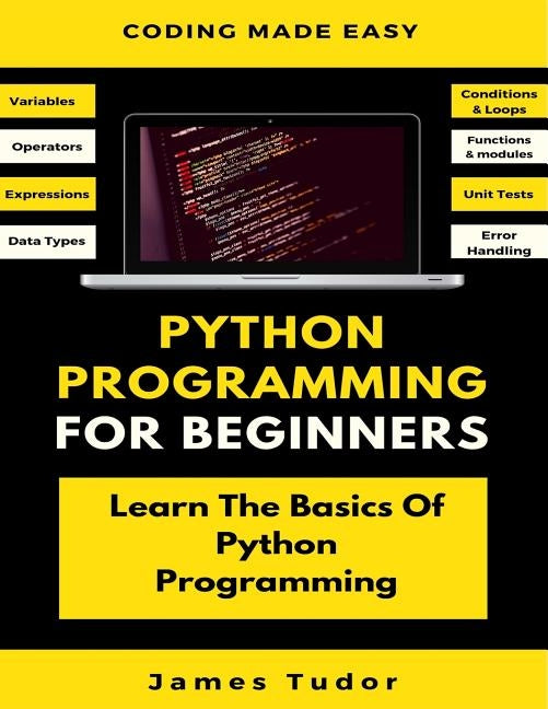 Python Programming For Beginners: Learn The Basics Of Python Programming (Python Crash Course, Programming for Dummies) by Tudor, James