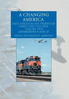A Changing America: Seen Through One Sherwood Family Line 1634-2006 by Sherwood, Frank P.