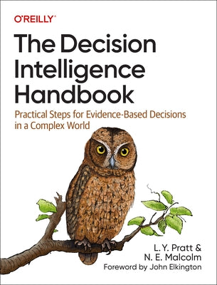 The Decision Intelligence Handbook: Practical Steps for Evidence-Based Decisions in a Complex World by Pratt, L. Y.