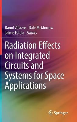 Radiation Effects on Integrated Circuits and Systems for Space Applications by Velazco, Raoul