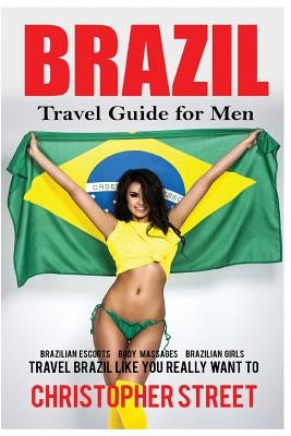 Brazil: Travel Guide for Men Travel Brazil Like You Really Want To by Street, Christopher