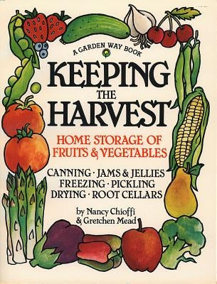 Keeping the Harvest: Discover the Homegrown Goodness of Putting Up Your Own Fruits, Vegetables & Herbs Storey Publishing