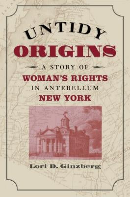 Untidy Origins: A Story of Woman's Rights in Antebellum New York Paperback University of North Carolina Press