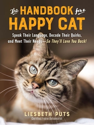 The Handbook for a Happy Cat: Speak Their Language, Decode Their Quirks, and Meet Their Needs--So They'll Love You Back! by Puts, Liesbeth