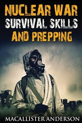 Nuclear War Survival Skills and Prepping Paperback Createspace Independent Publishing Platform