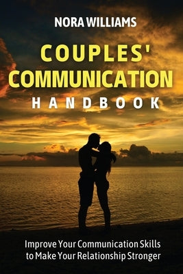 Couples' Communication Handbook: Improve Your Communication Skills to Make Your Relationship Stronger by Williams, Nora