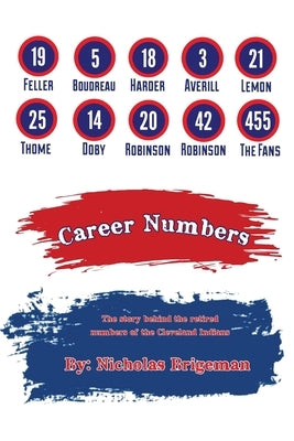 Career Numbers: The Story Behind the Retired Numbers of the Cleveland Indians by Brigeman, Nicholas