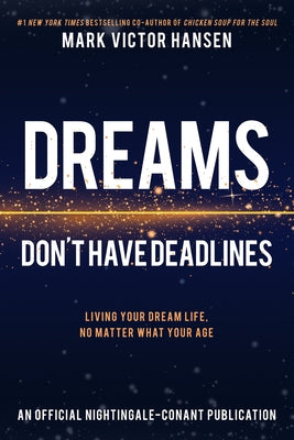 Dreams Don't Have Deadlines: Living Your Dream Life, No Matter What Your Age by Hansen, Mark Victor