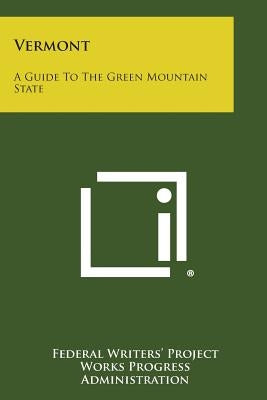 Vermont: A Guide to the Green Mountain State by Federal Writers' Project