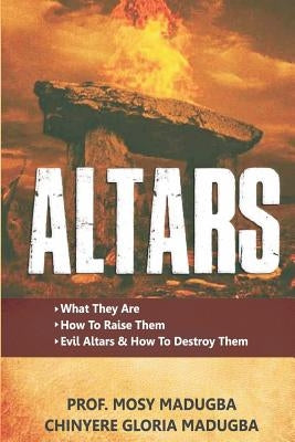 Altars: >What They Are >How to Destroy Evil Altars and Raise Godly Altars Paperback Independently Published