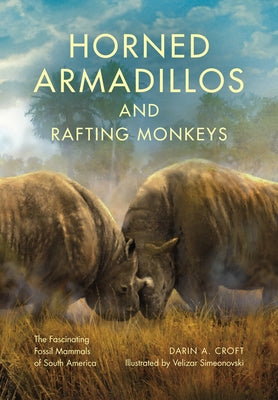 Horned Armadillos and Rafting Monkeys: The Fascinating Fossil Mammals of South America by Croft, Darin A.