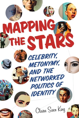 Mapping the Stars: Celebrity, Metonymy, and the Networked Politics of Identity Paperback Ohio State University Press