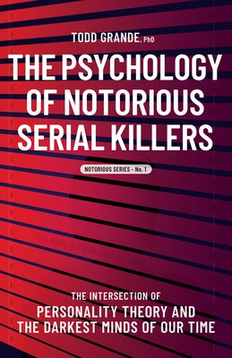 Notorious Series: The Intersection of Personality Theory and the Darkest Minds of Our Time by Grande, Todd